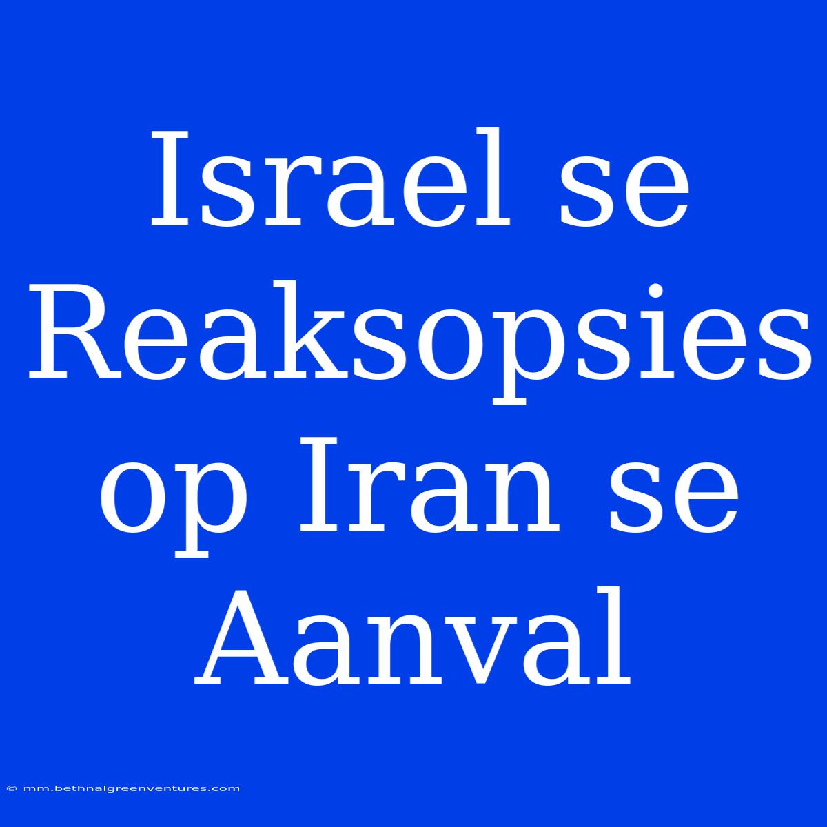 Israel Se Reaksopsies Op Iran Se Aanval