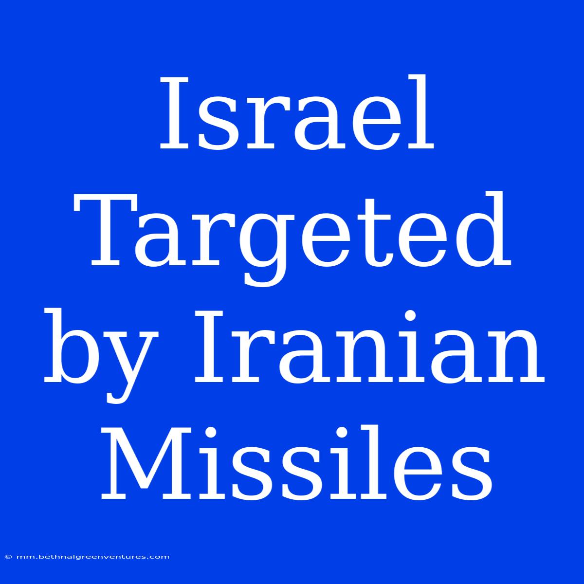 Israel Targeted By Iranian Missiles