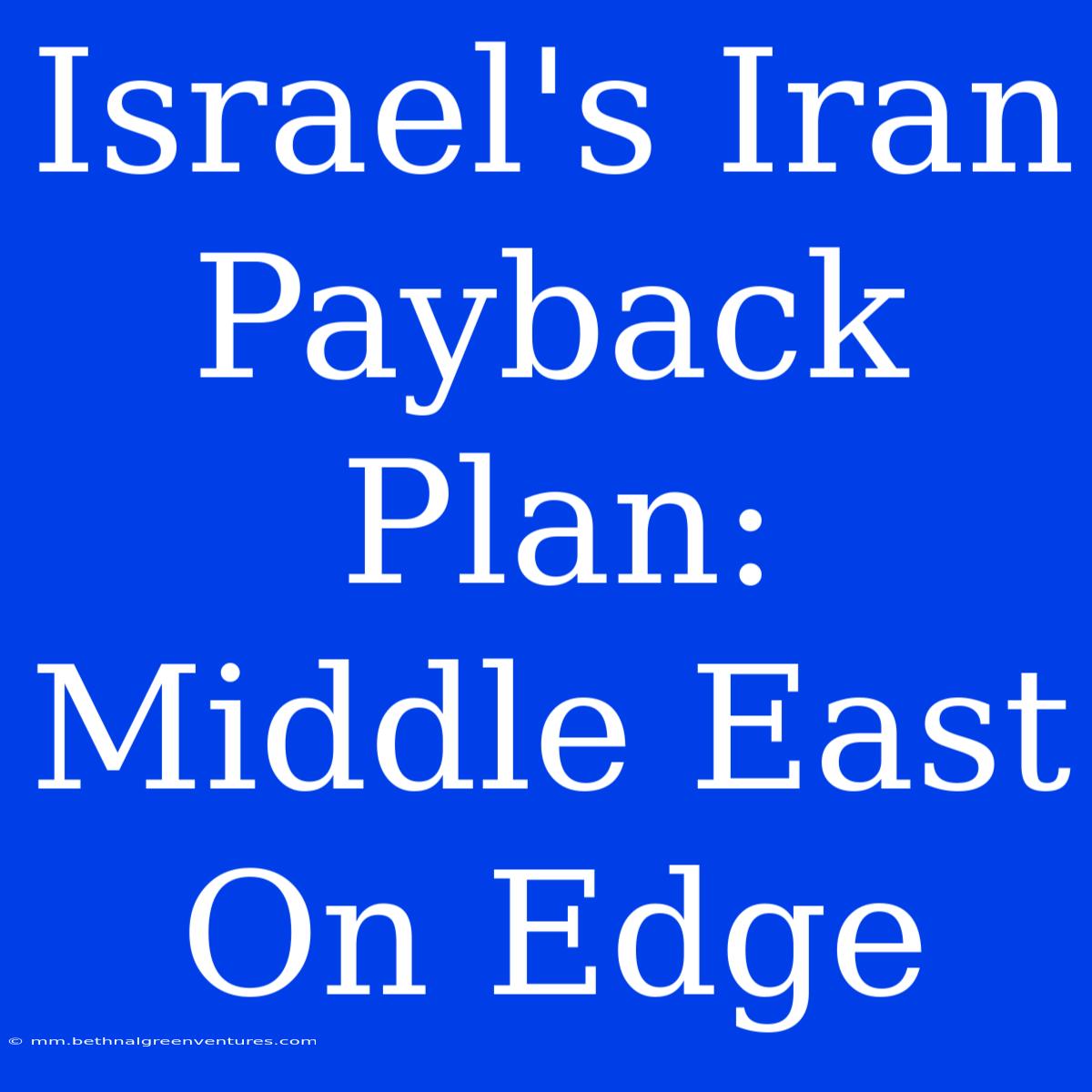 Israel's Iran Payback Plan: Middle East On Edge