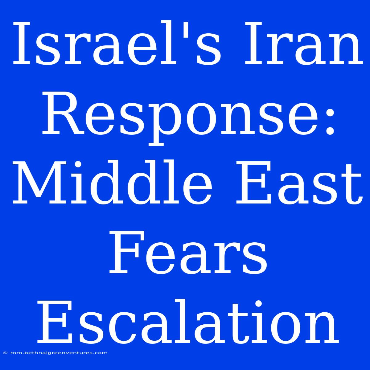 Israel's Iran Response: Middle East Fears Escalation