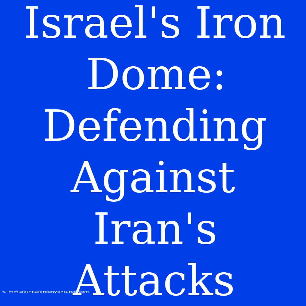 Israel's Iron Dome: Defending Against Iran's Attacks