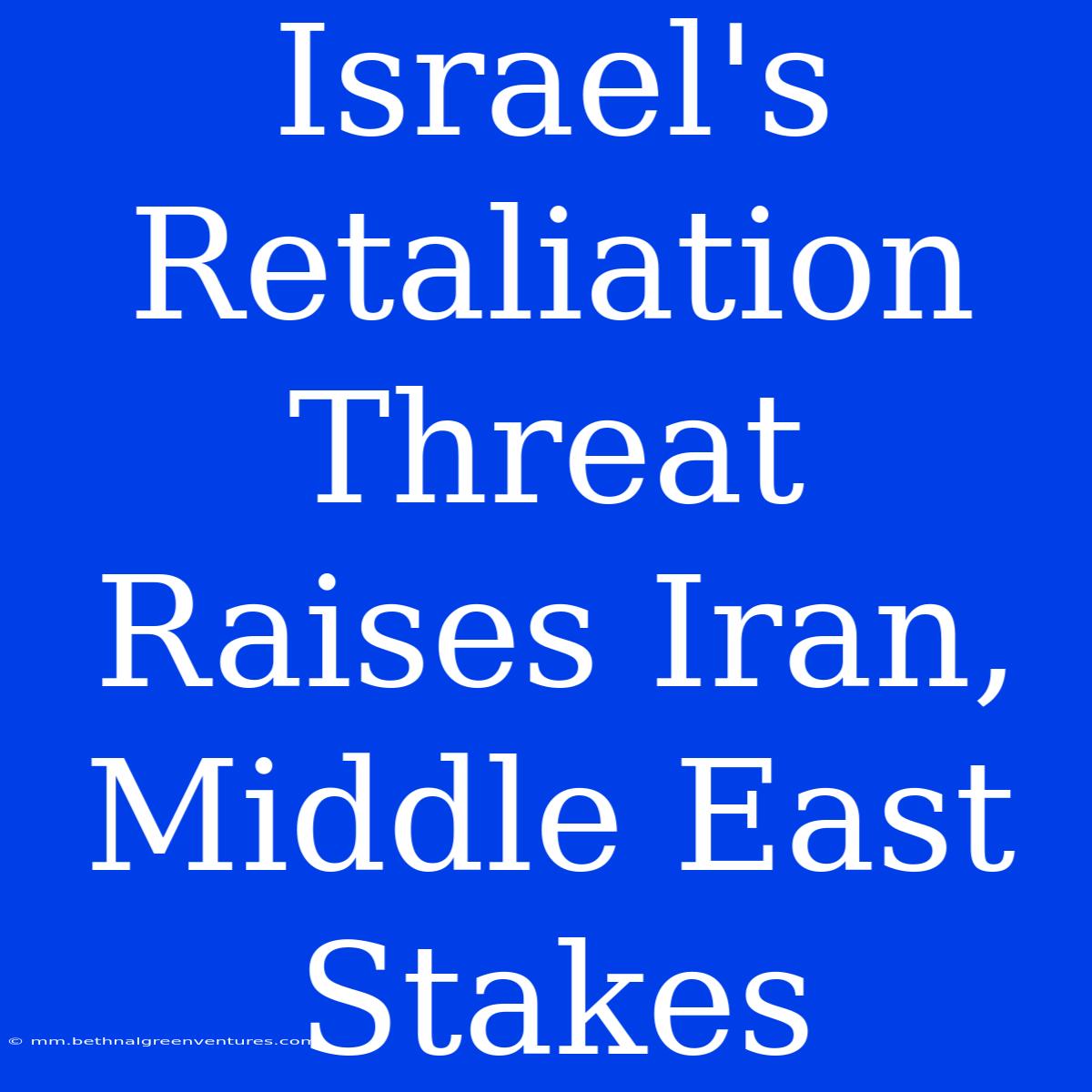 Israel's Retaliation Threat Raises Iran, Middle East Stakes