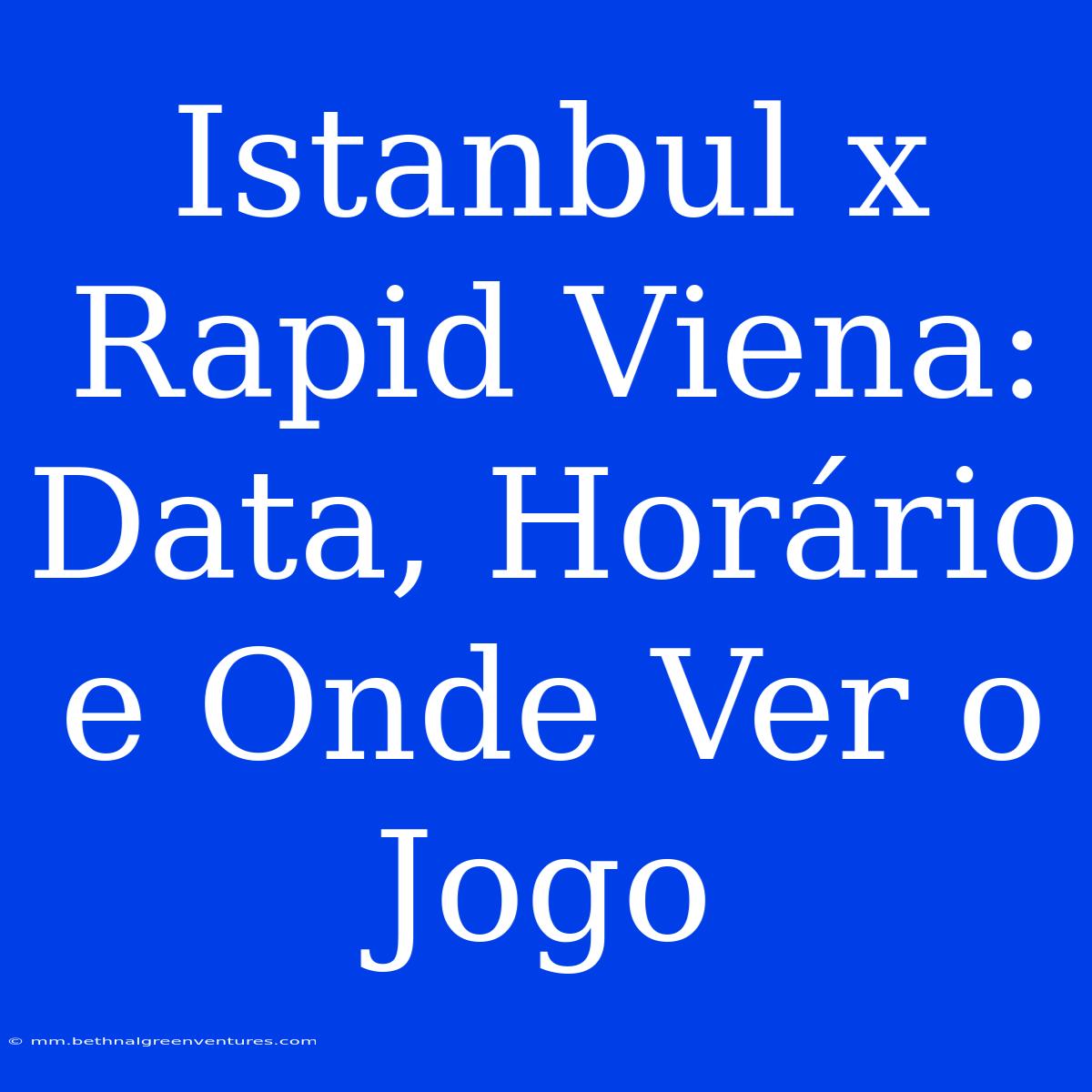 Istanbul X Rapid Viena: Data, Horário E Onde Ver O Jogo