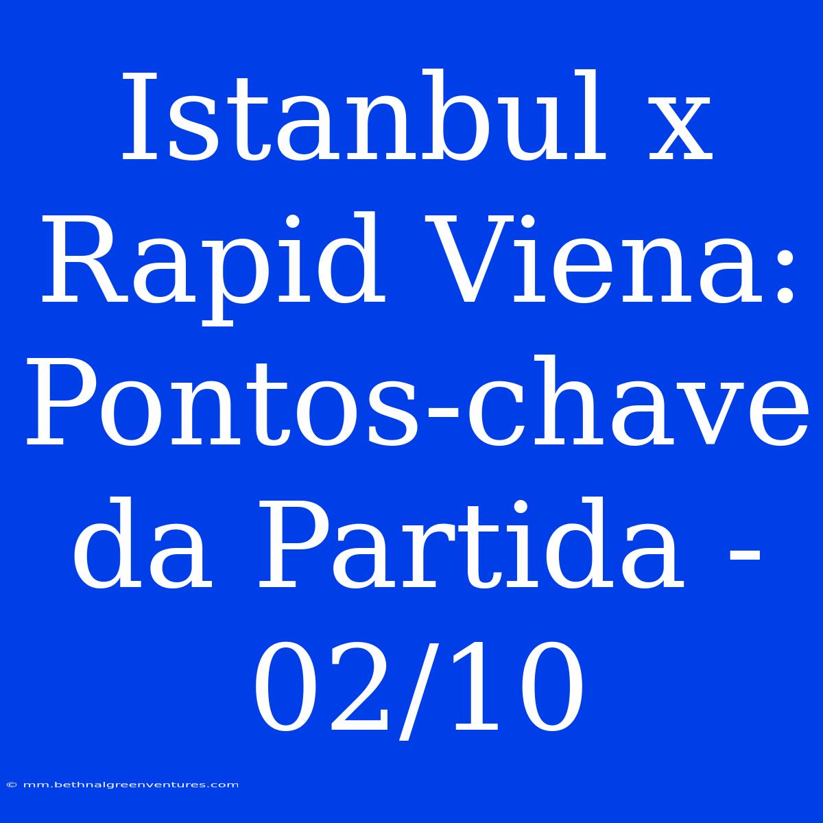 Istanbul X Rapid Viena: Pontos-chave Da Partida - 02/10