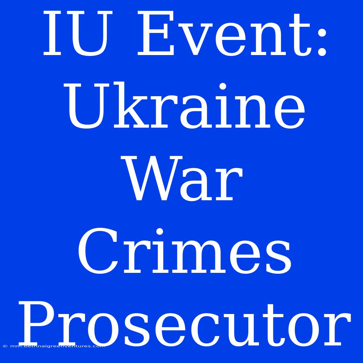 IU Event: Ukraine War Crimes Prosecutor