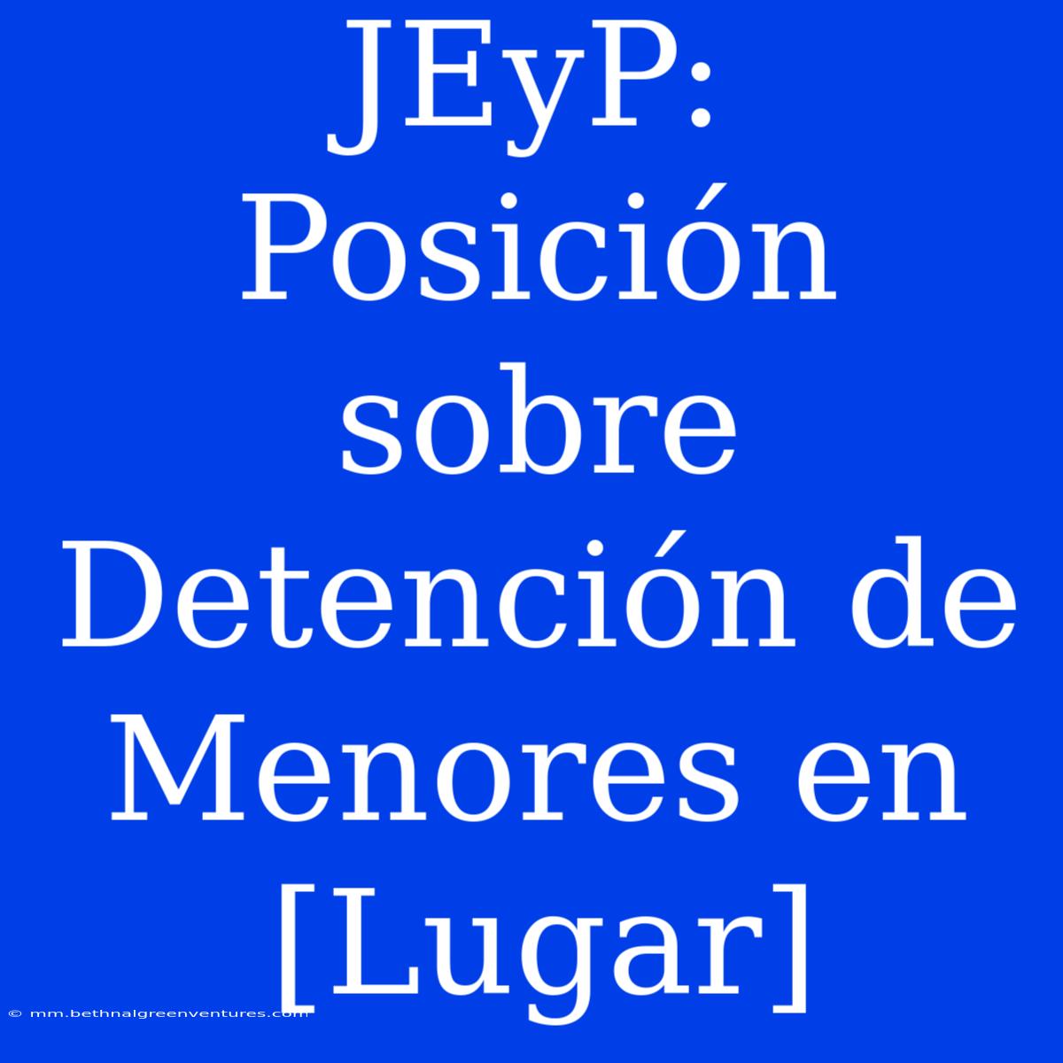 JEyP: Posición Sobre Detención De Menores En [Lugar]