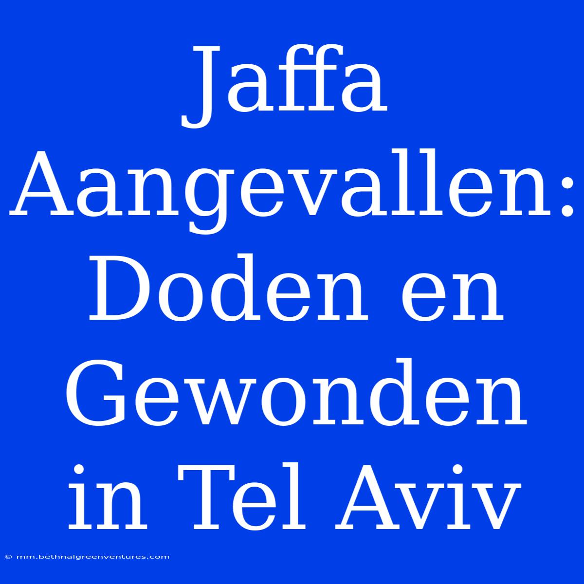 Jaffa Aangevallen: Doden En Gewonden In Tel Aviv