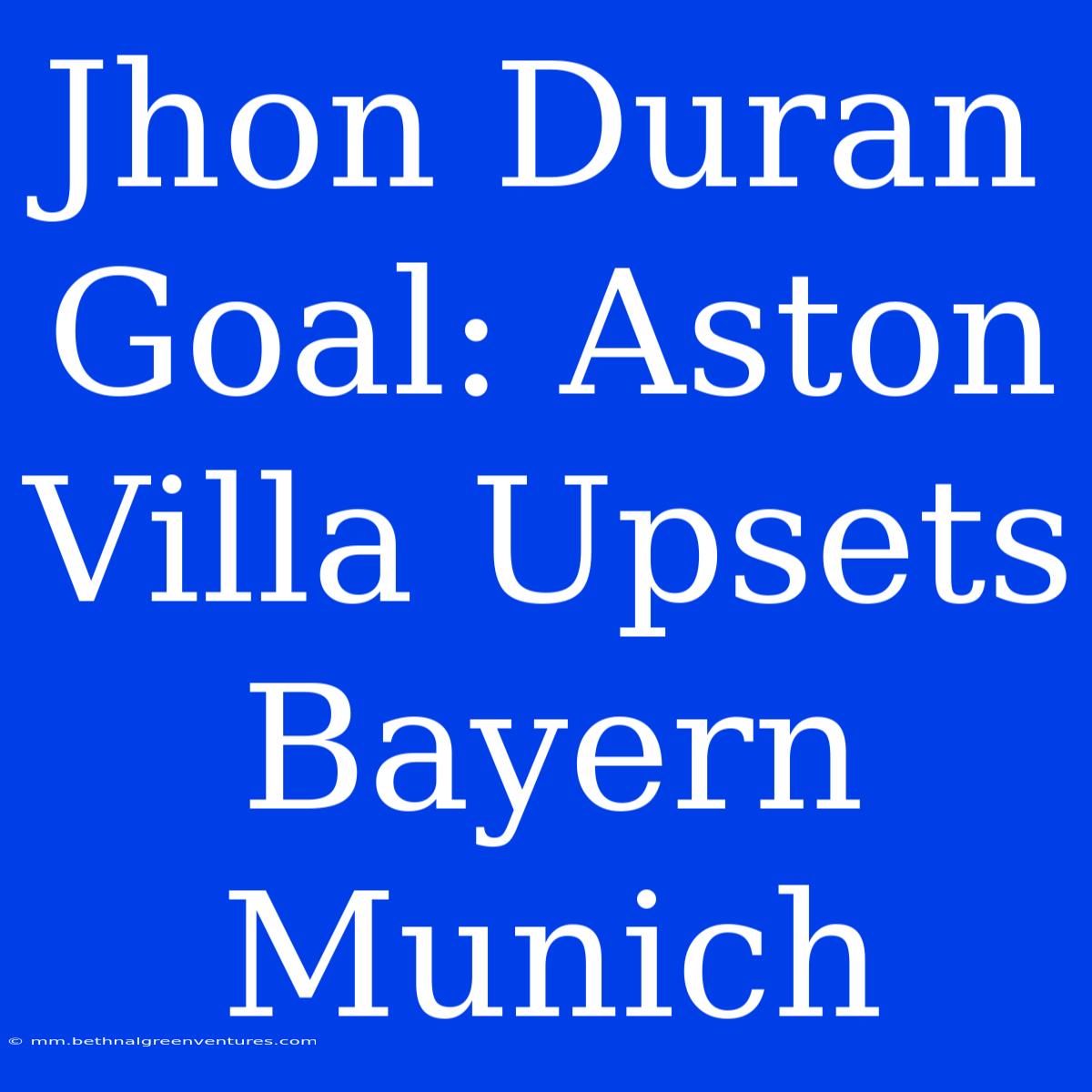 Jhon Duran Goal: Aston Villa Upsets Bayern Munich