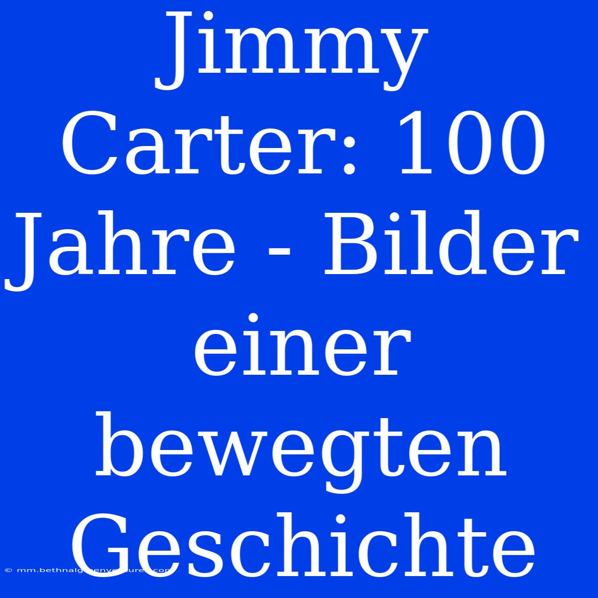 Jimmy Carter: 100 Jahre - Bilder Einer Bewegten Geschichte