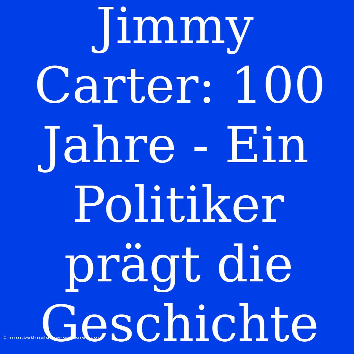 Jimmy Carter: 100 Jahre - Ein Politiker Prägt Die Geschichte