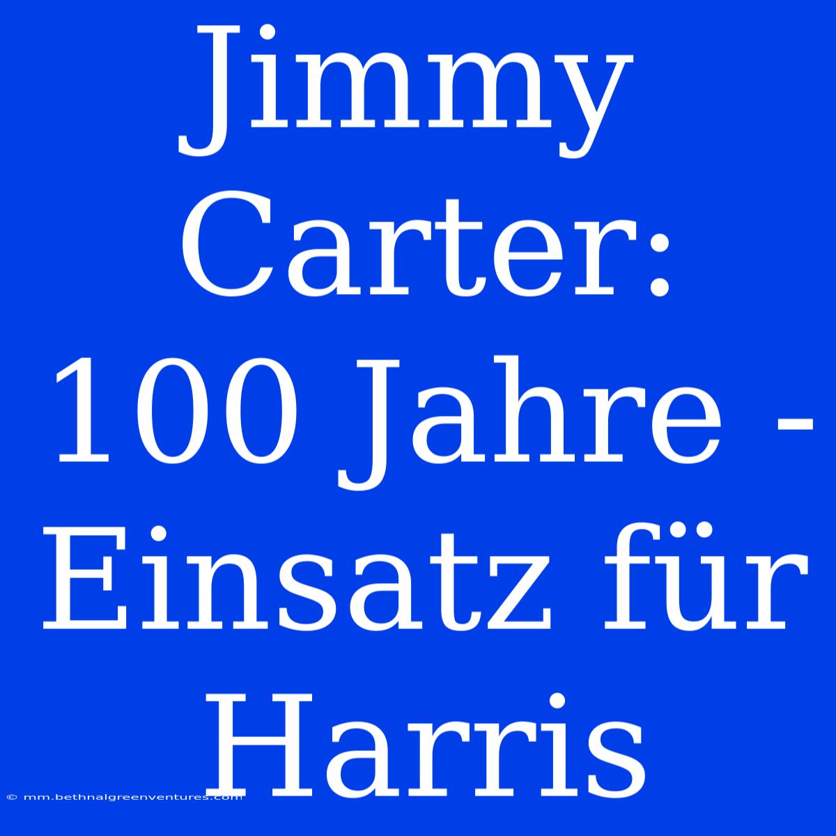 Jimmy Carter: 100 Jahre - Einsatz Für Harris