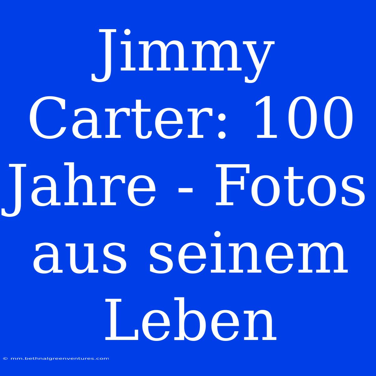 Jimmy Carter: 100 Jahre - Fotos Aus Seinem Leben