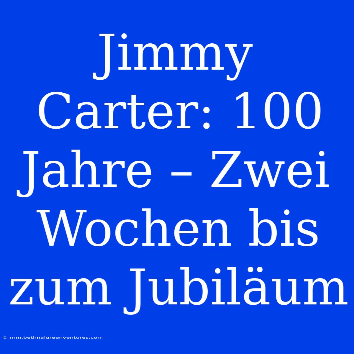 Jimmy Carter: 100 Jahre – Zwei Wochen Bis Zum Jubiläum