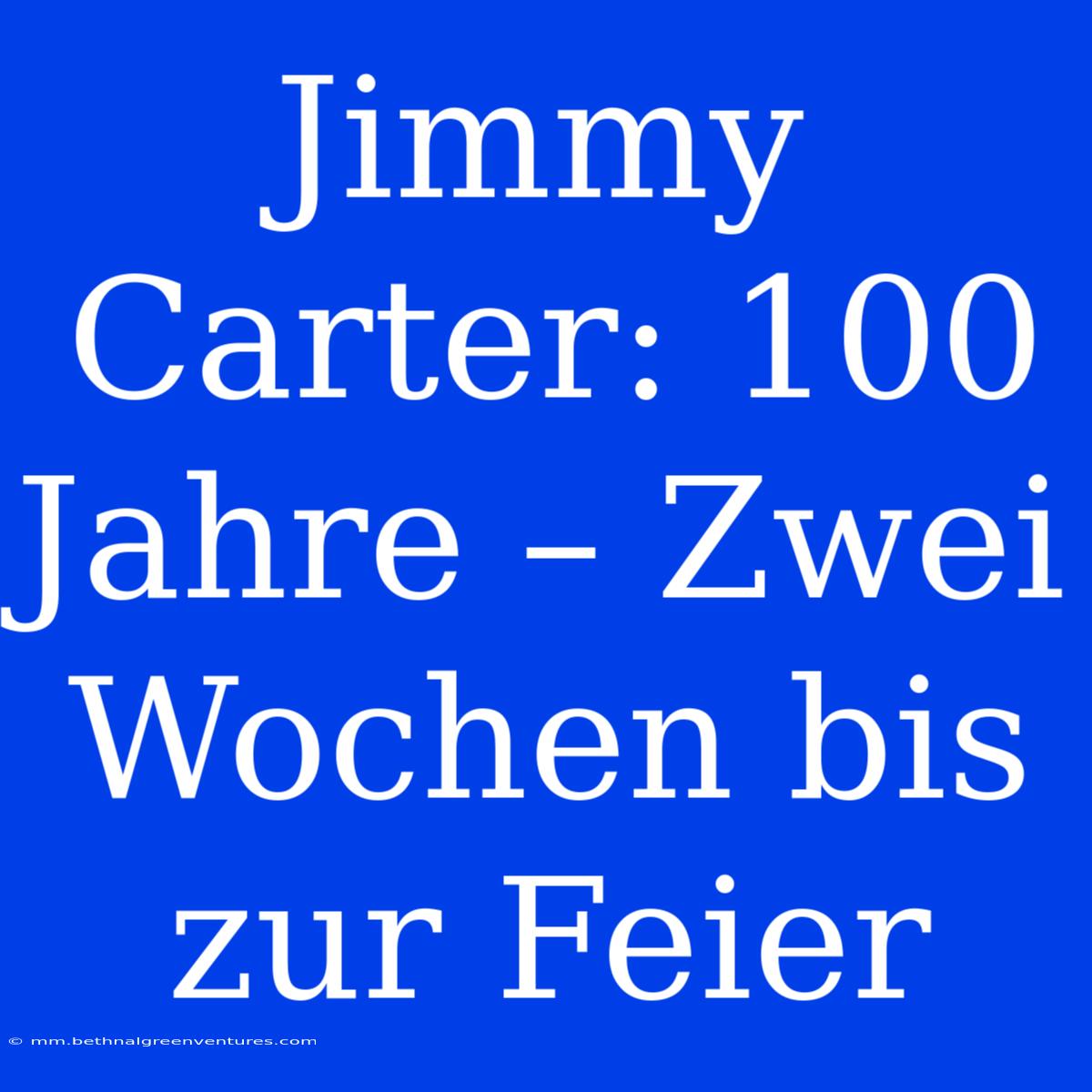 Jimmy Carter: 100 Jahre – Zwei Wochen Bis Zur Feier