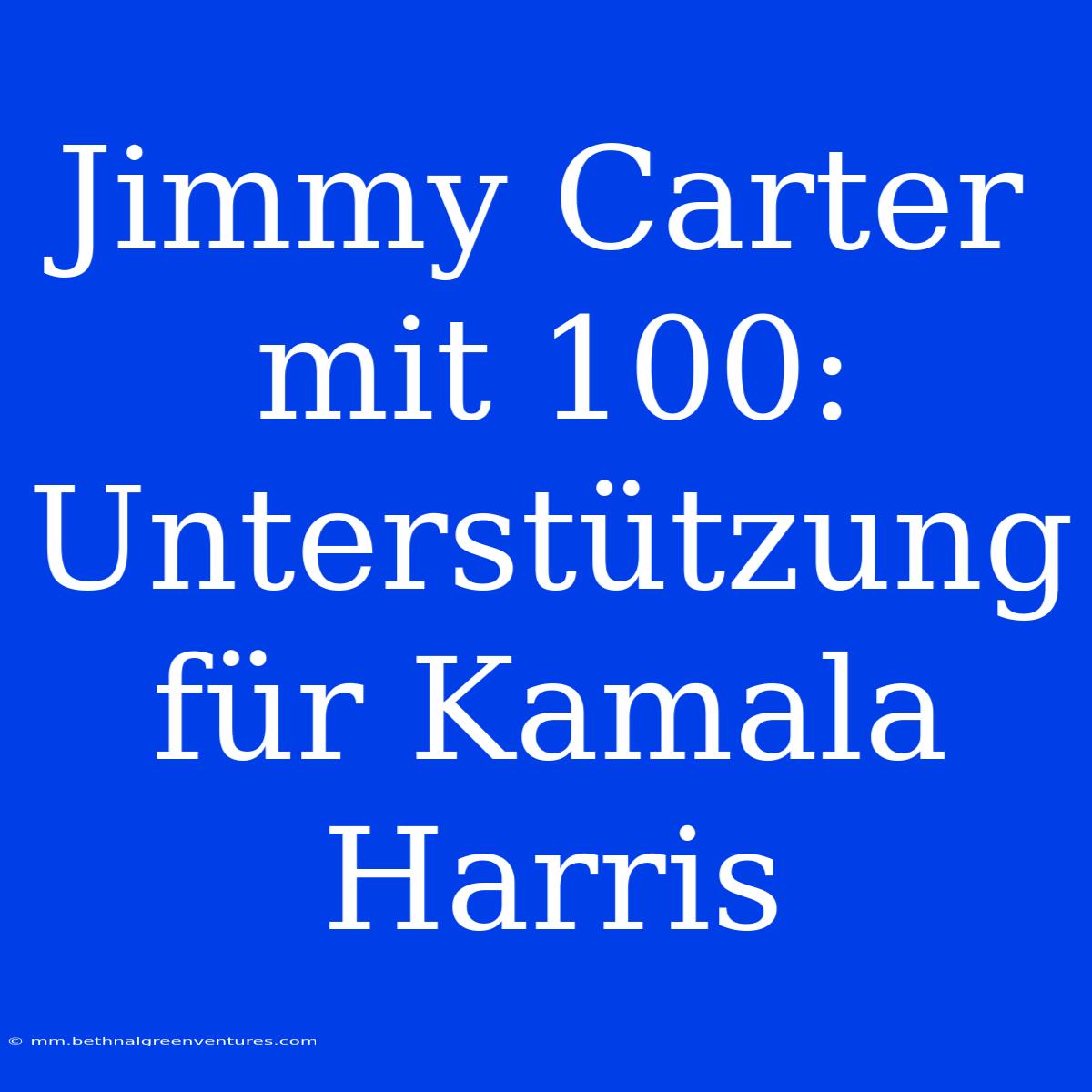 Jimmy Carter Mit 100: Unterstützung Für Kamala Harris