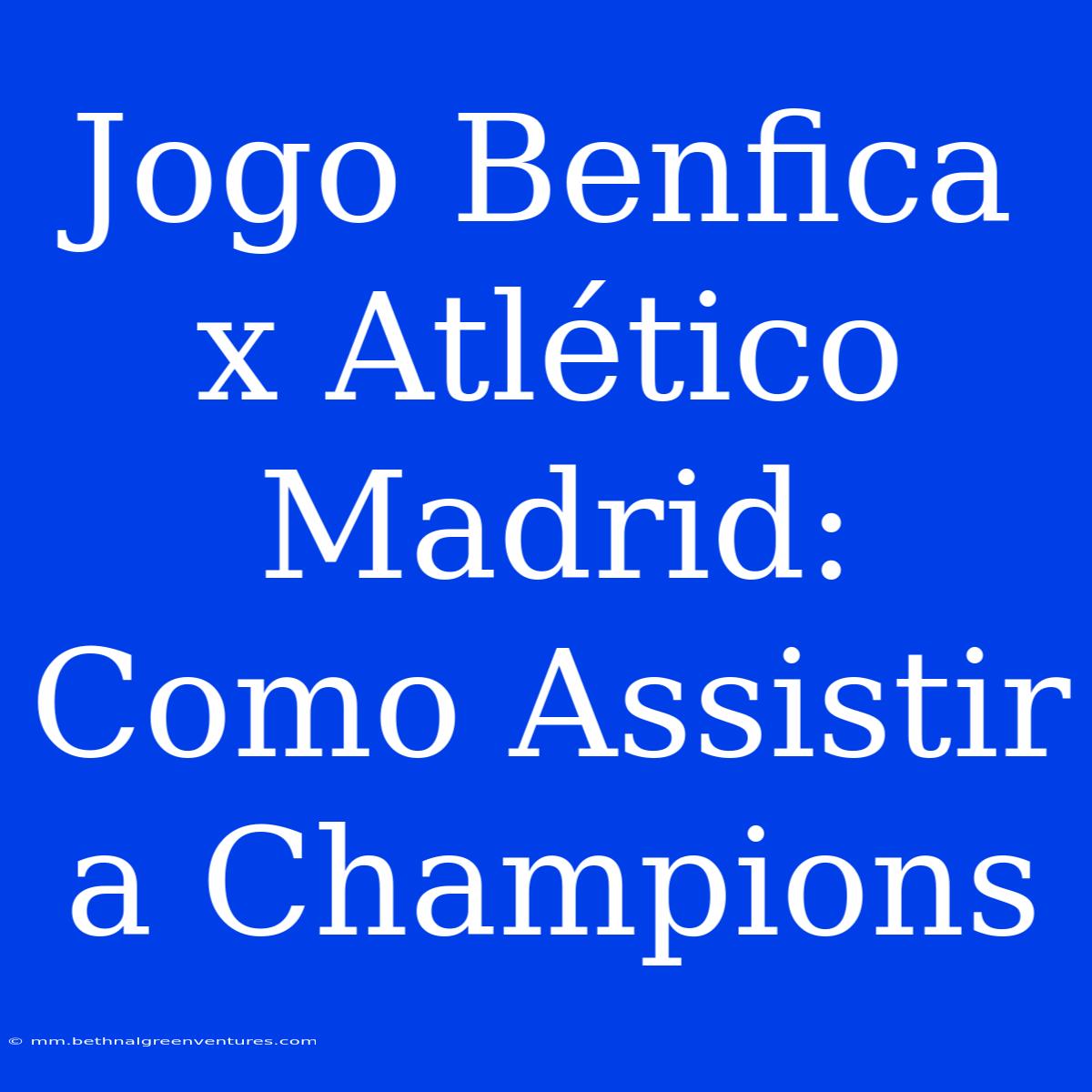 Jogo Benfica X Atlético Madrid: Como Assistir A Champions