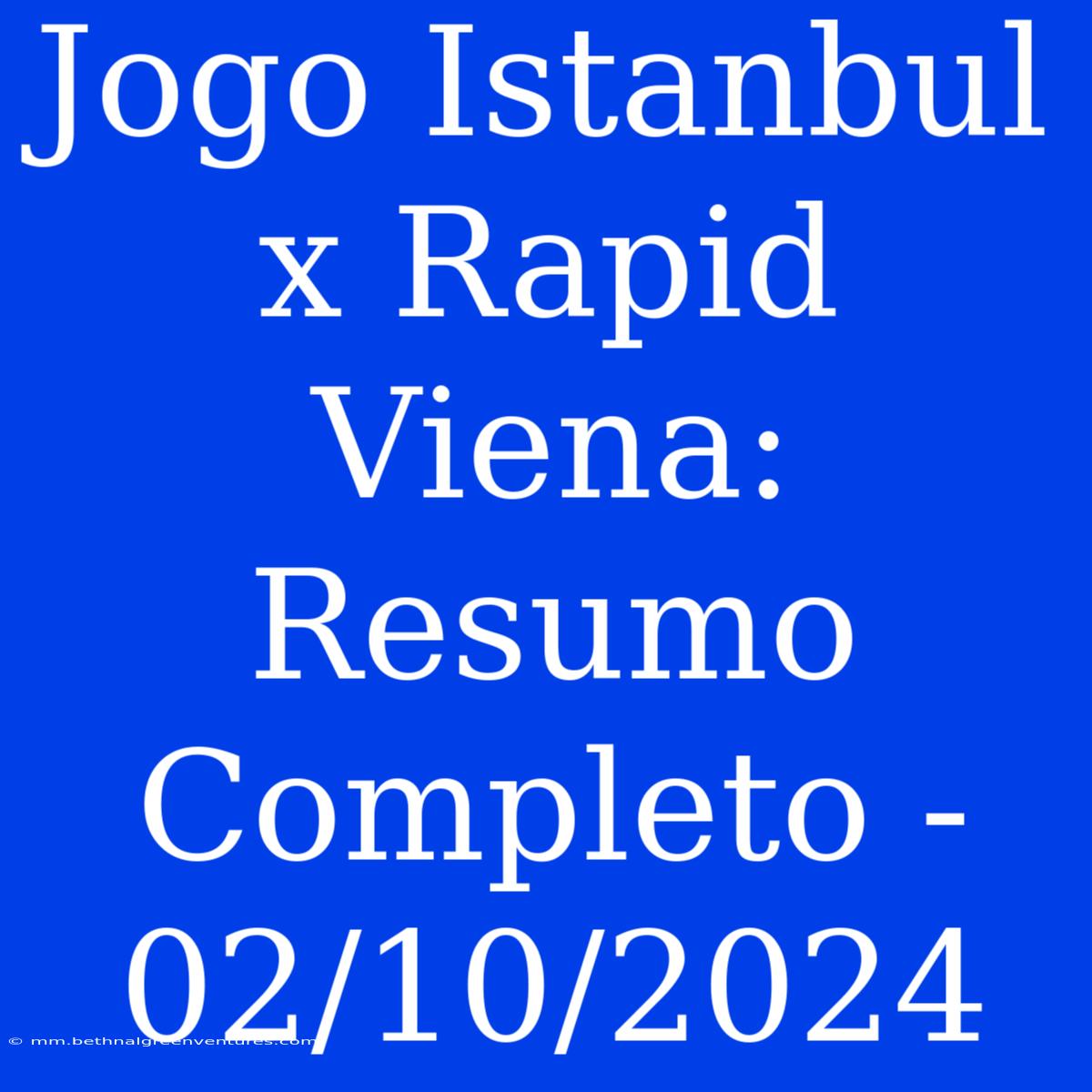 Jogo Istanbul X Rapid Viena: Resumo Completo - 02/10/2024