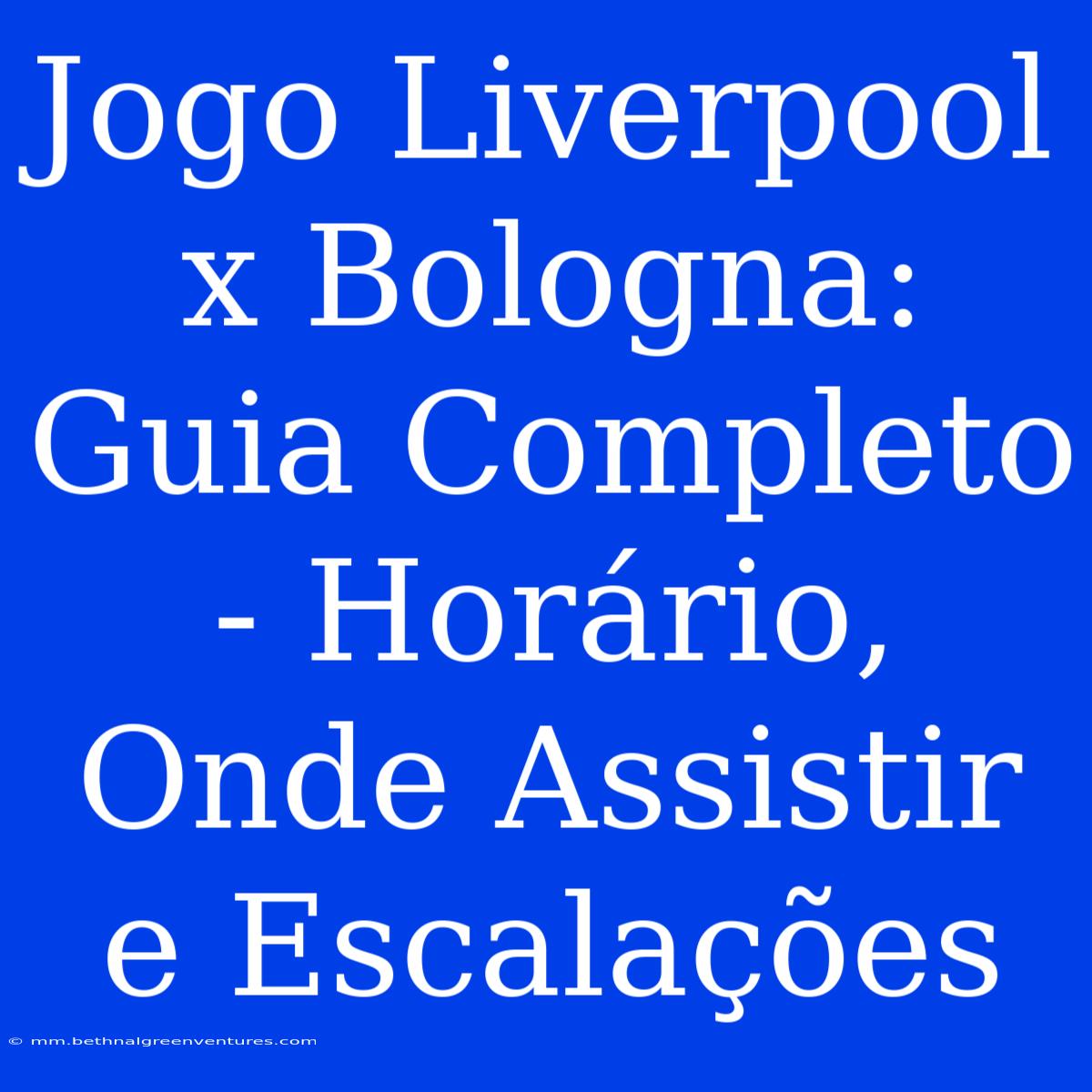 Jogo Liverpool X Bologna: Guia Completo - Horário, Onde Assistir E Escalações