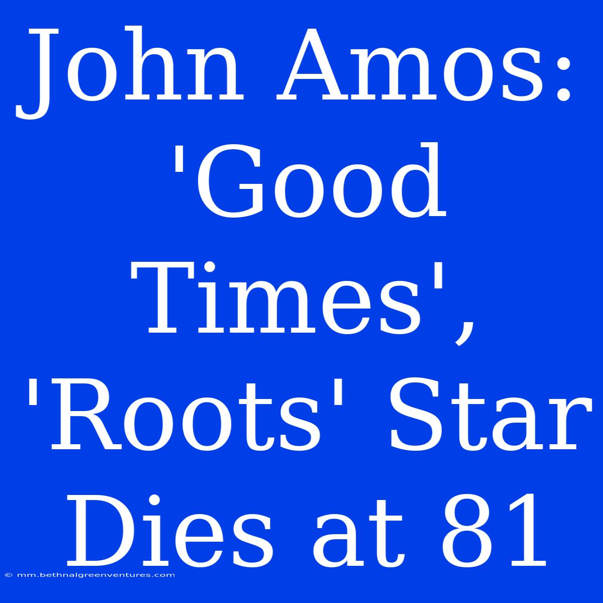 John Amos: 'Good Times', 'Roots' Star Dies At 81