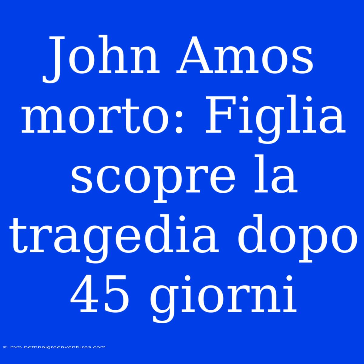 John Amos Morto: Figlia Scopre La Tragedia Dopo 45 Giorni