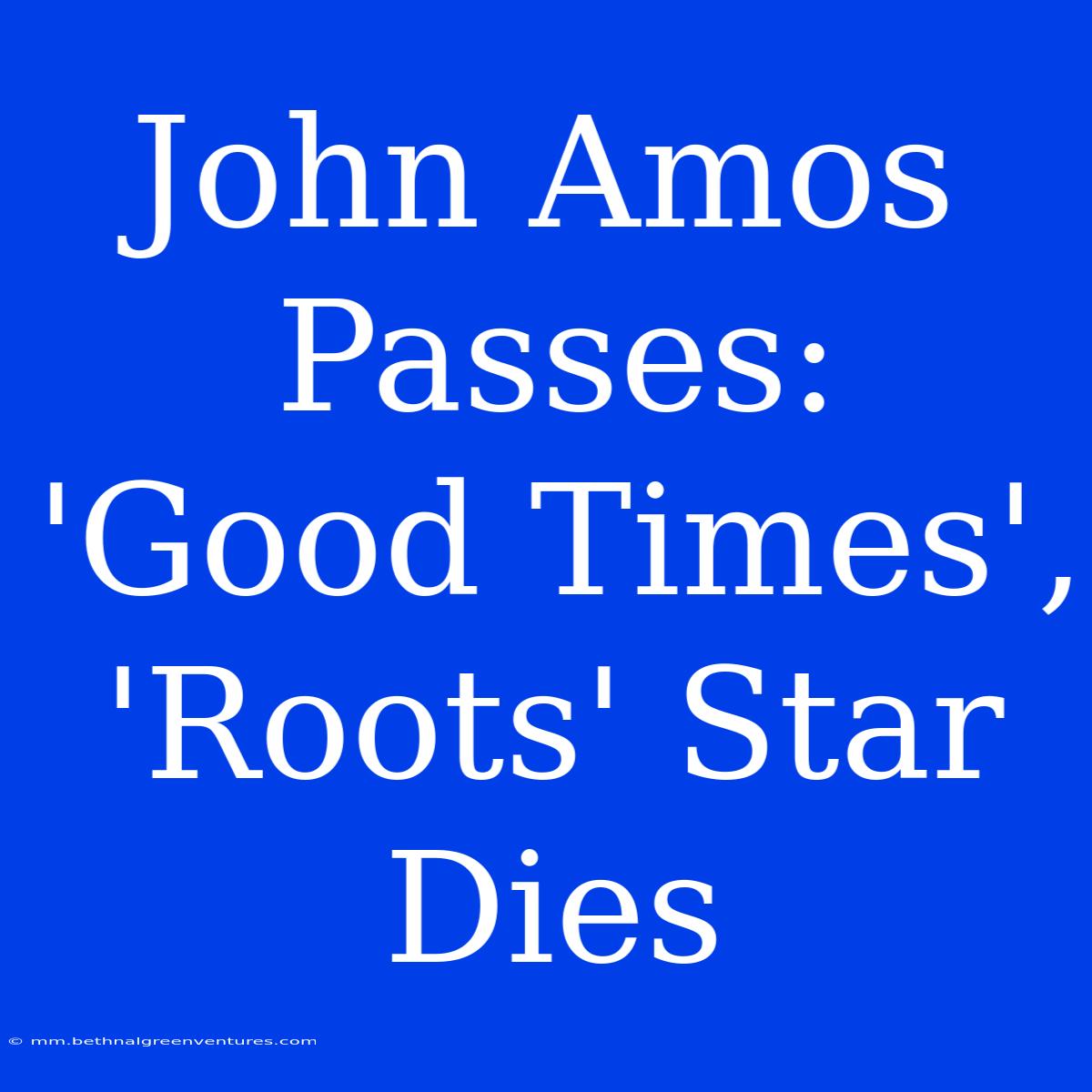 John Amos Passes: 'Good Times', 'Roots' Star Dies