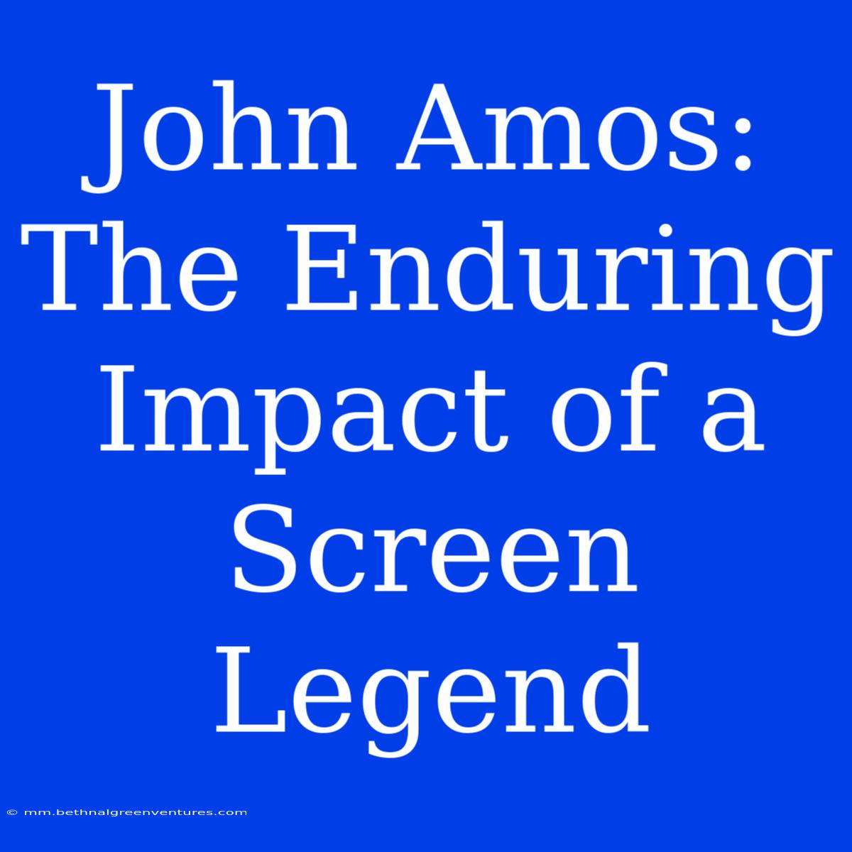 John Amos: The Enduring Impact Of A Screen Legend