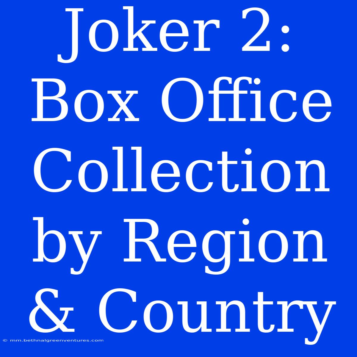 Joker 2: Box Office Collection By Region & Country