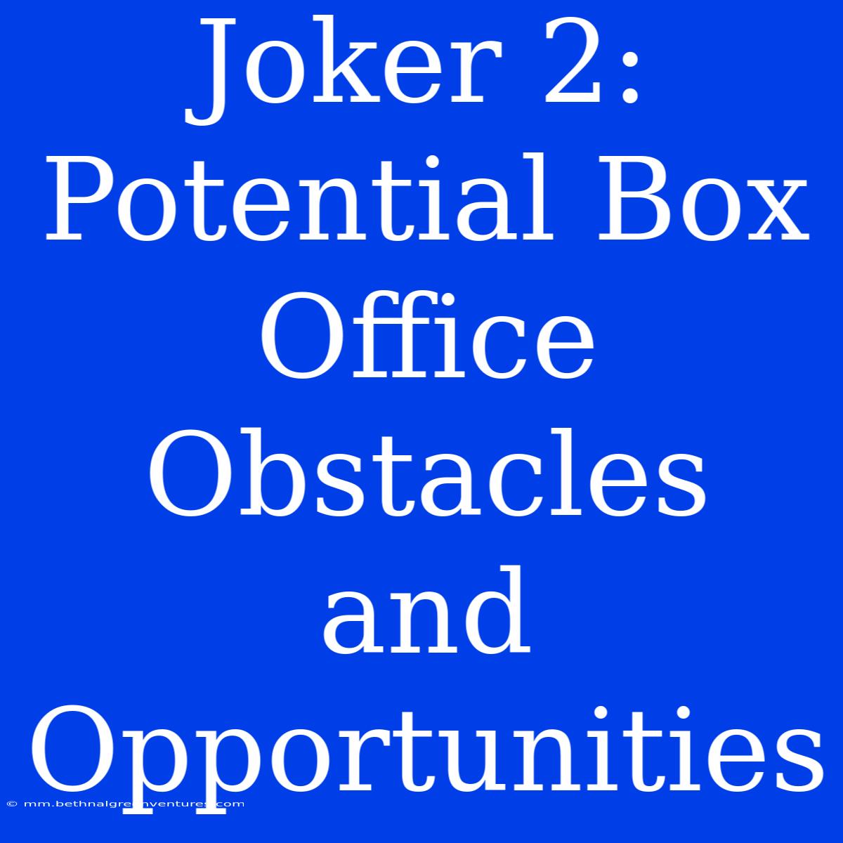 Joker 2: Potential Box Office Obstacles And Opportunities