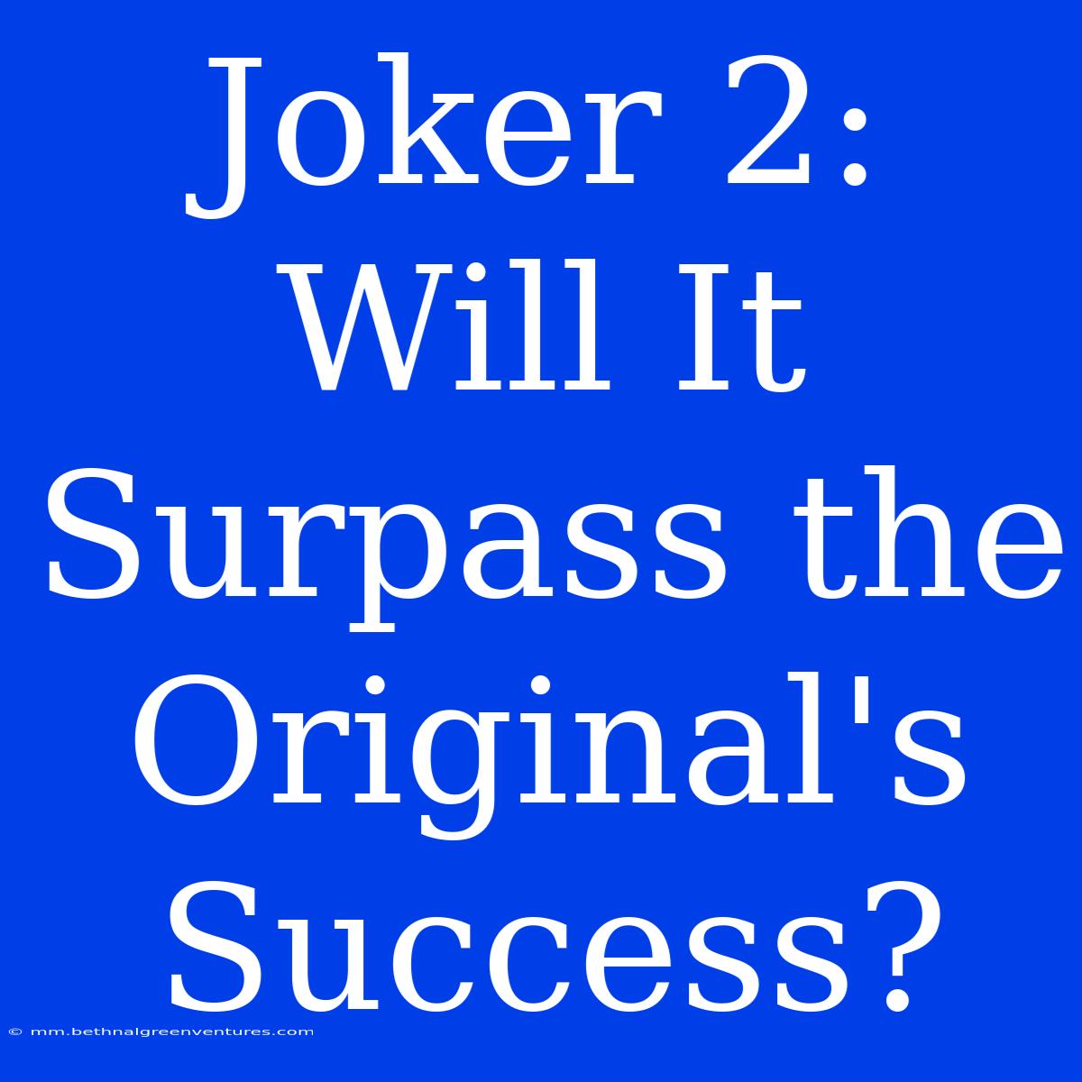 Joker 2: Will It Surpass The Original's Success?