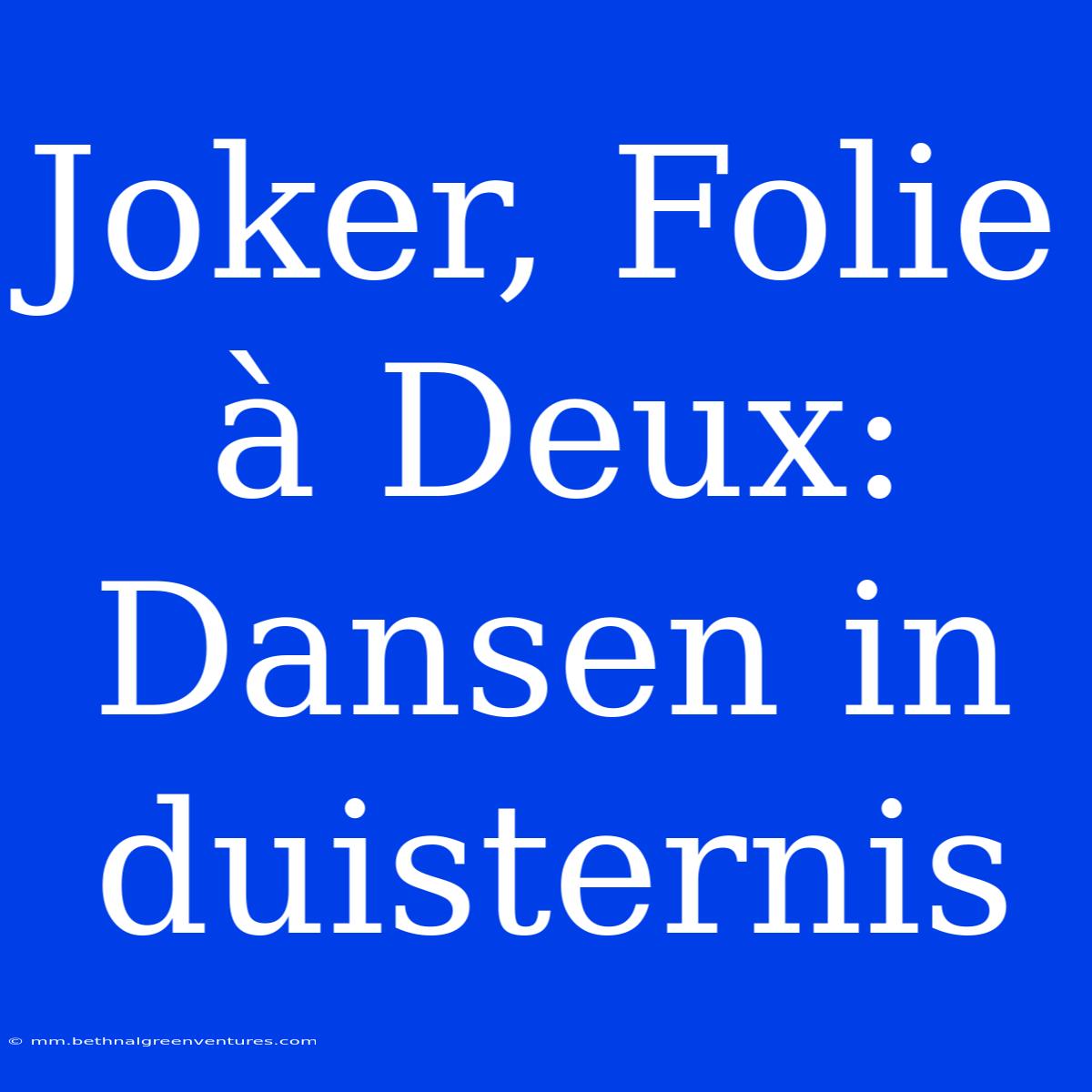 Joker, Folie À Deux: Dansen In Duisternis 