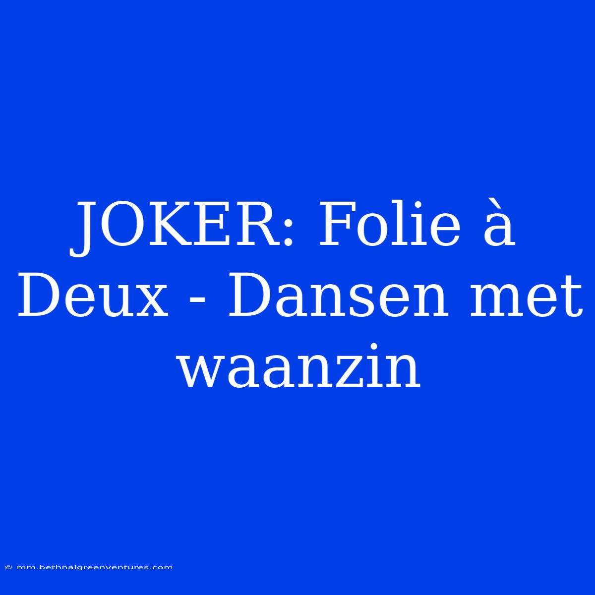 JOKER: Folie À Deux - Dansen Met Waanzin