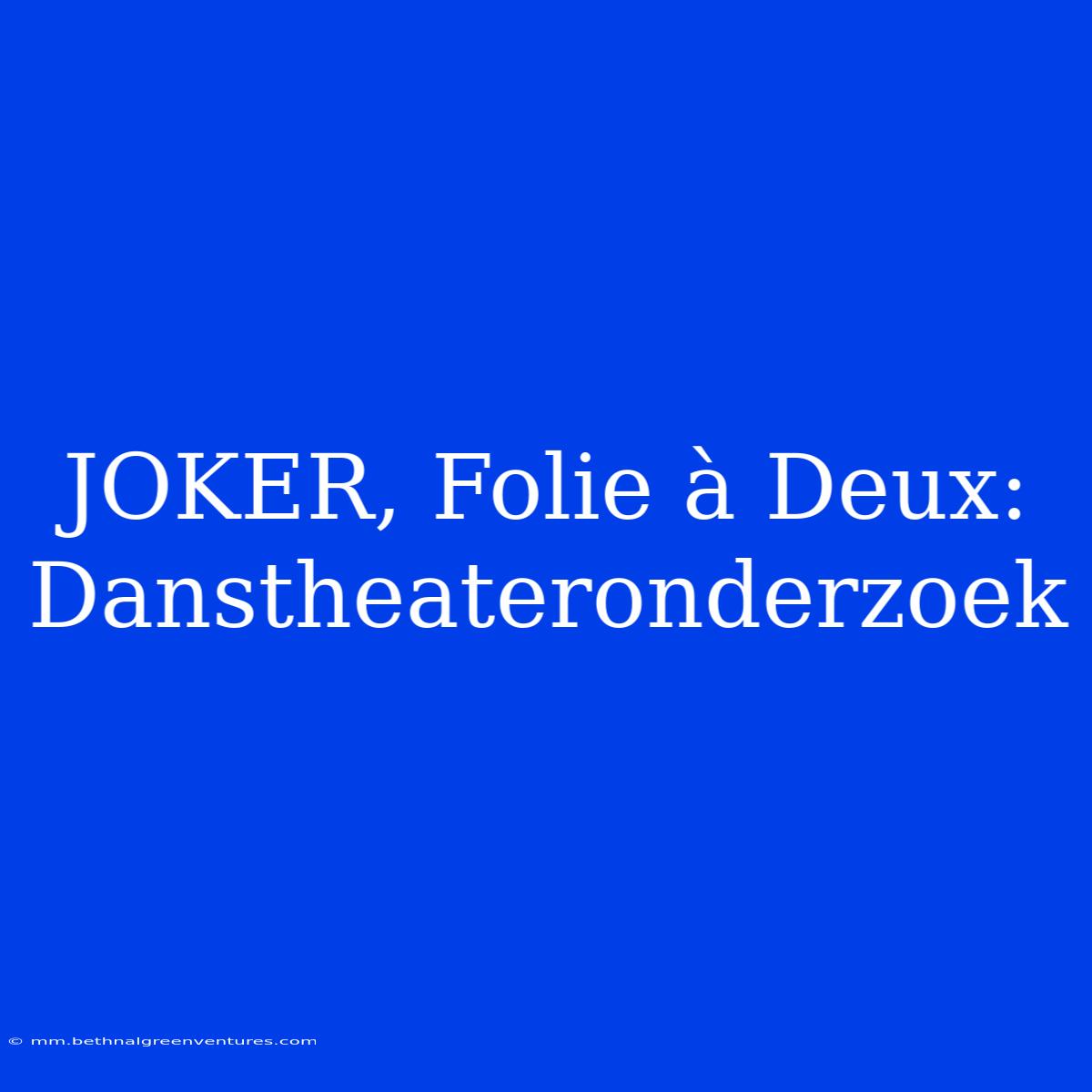 JOKER, Folie À Deux: Danstheateronderzoek