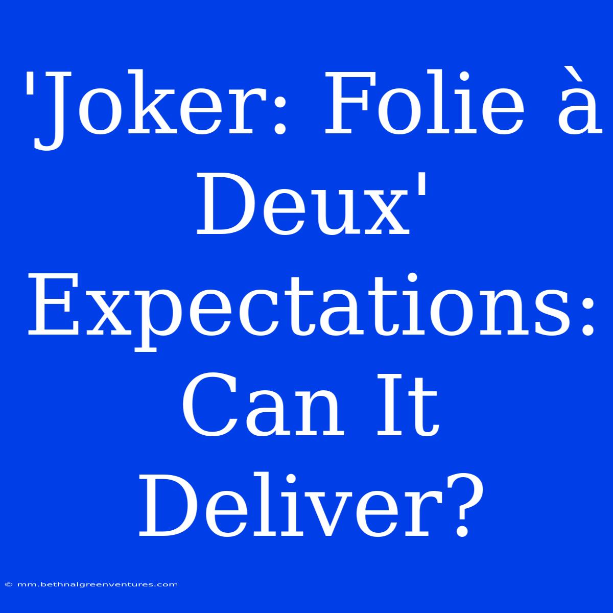 'Joker: Folie À Deux' Expectations: Can It Deliver?