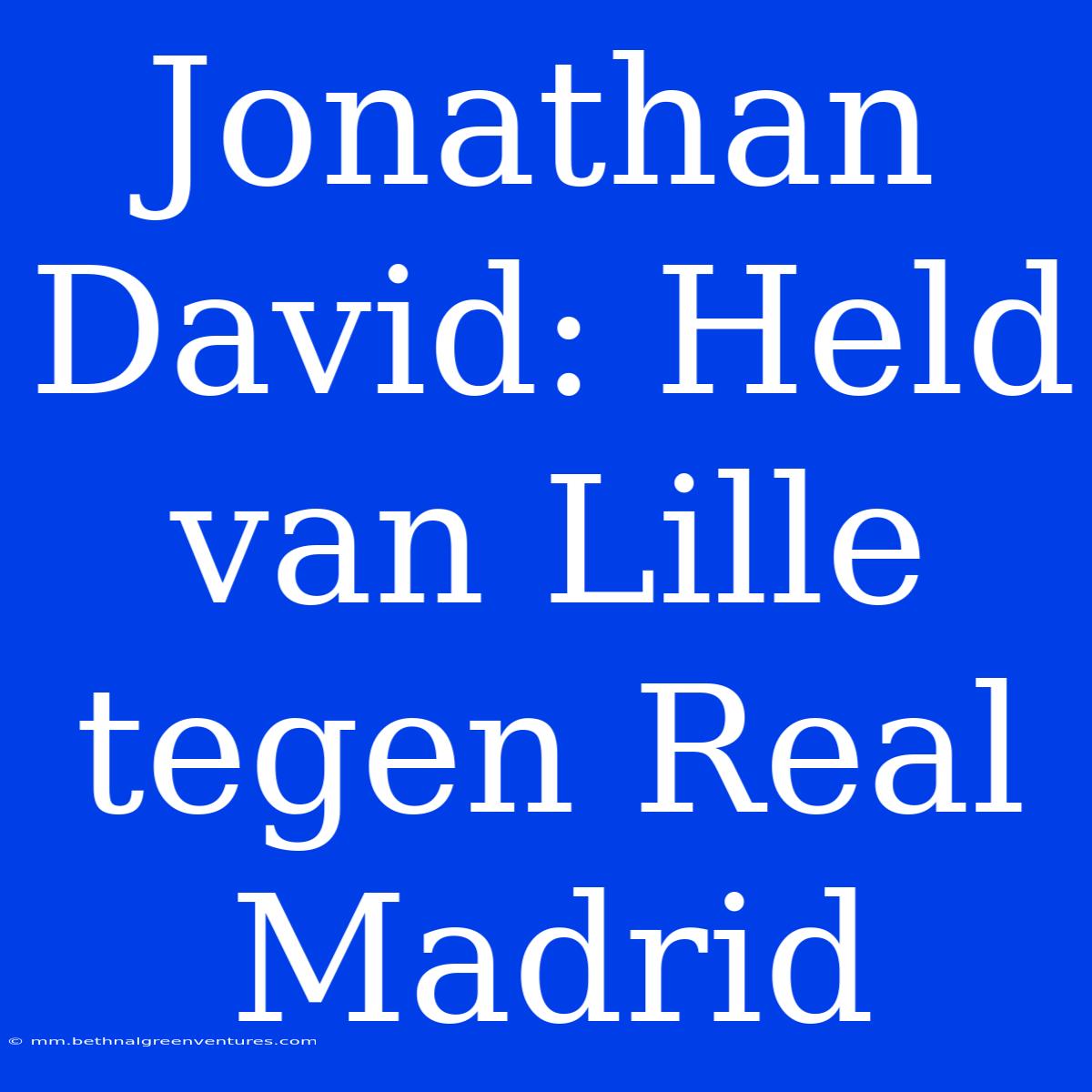 Jonathan David: Held Van Lille Tegen Real Madrid