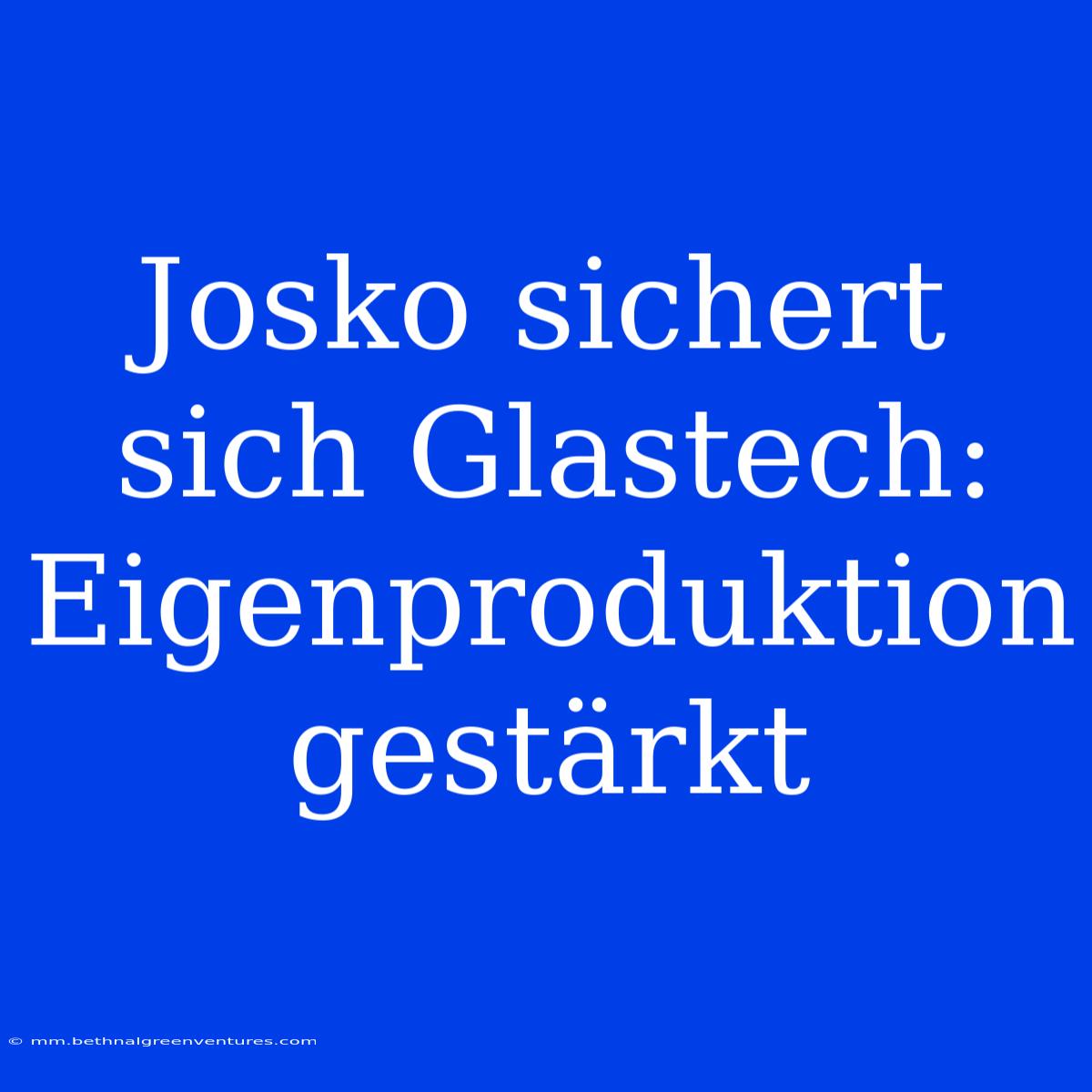 Josko Sichert Sich Glastech: Eigenproduktion Gestärkt