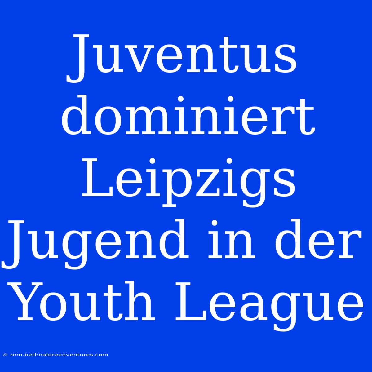 Juventus Dominiert Leipzigs Jugend In Der Youth League