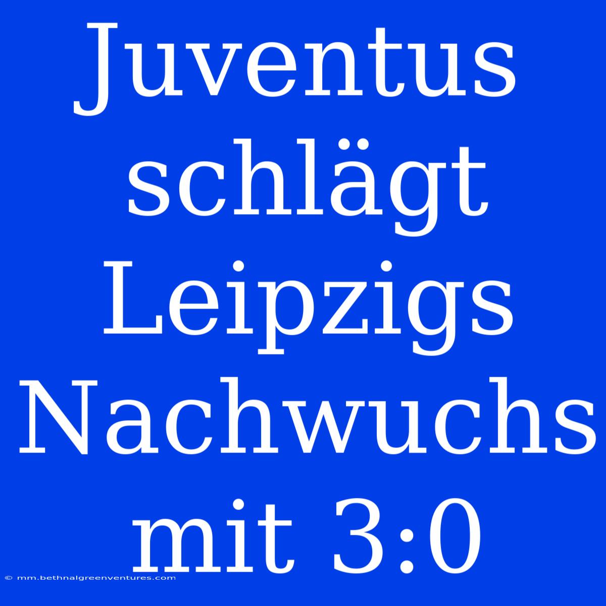 Juventus Schlägt Leipzigs Nachwuchs Mit 3:0