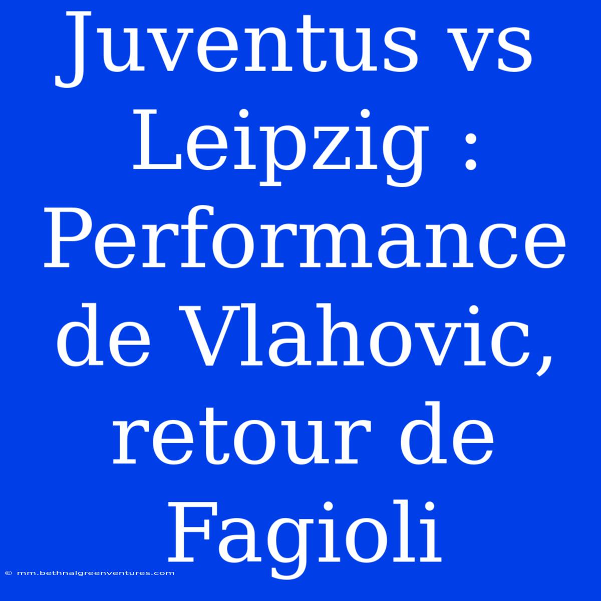 Juventus Vs Leipzig : Performance De Vlahovic, Retour De Fagioli