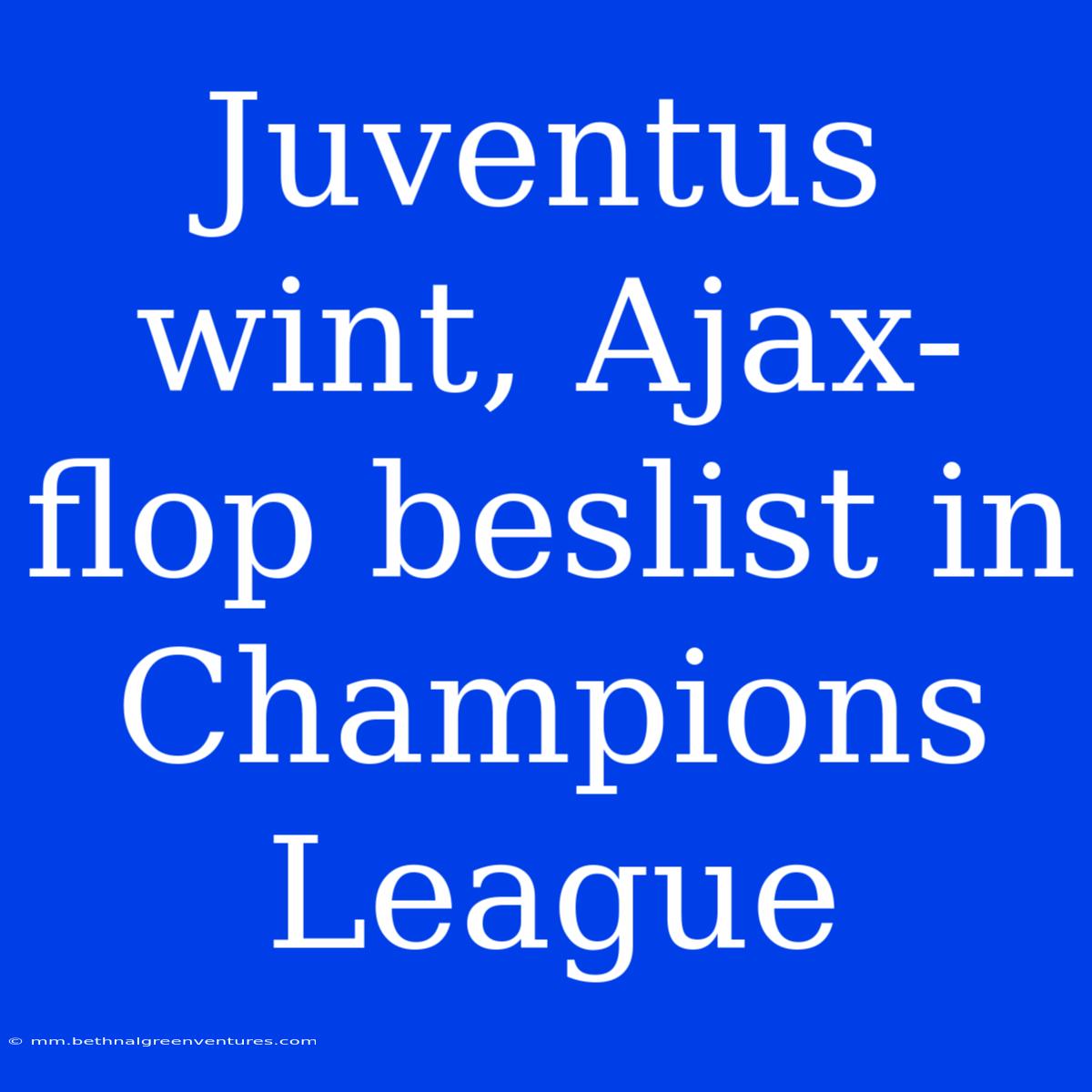 Juventus Wint, Ajax-flop Beslist In Champions League