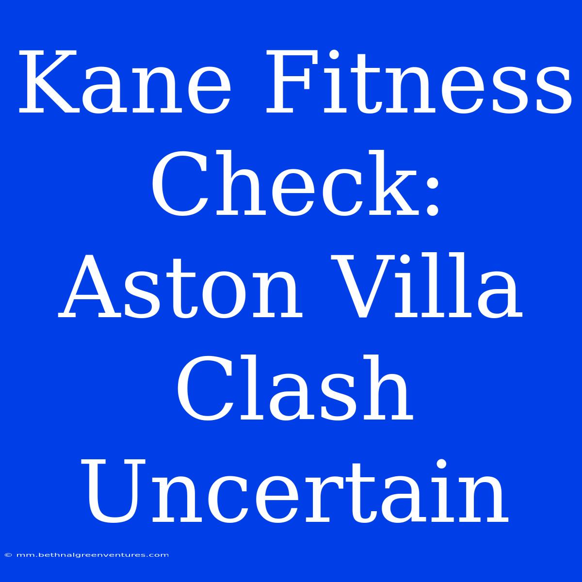 Kane Fitness Check: Aston Villa Clash Uncertain