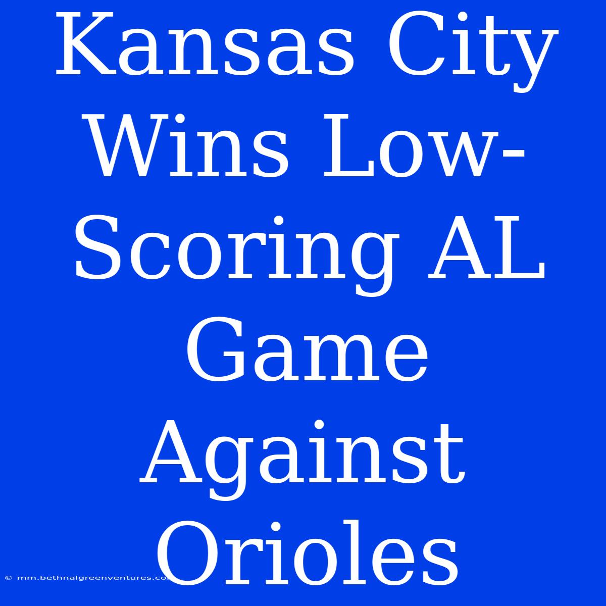 Kansas City Wins Low-Scoring AL Game Against Orioles