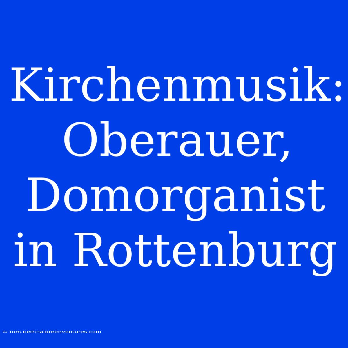 Kirchenmusik: Oberauer, Domorganist In Rottenburg