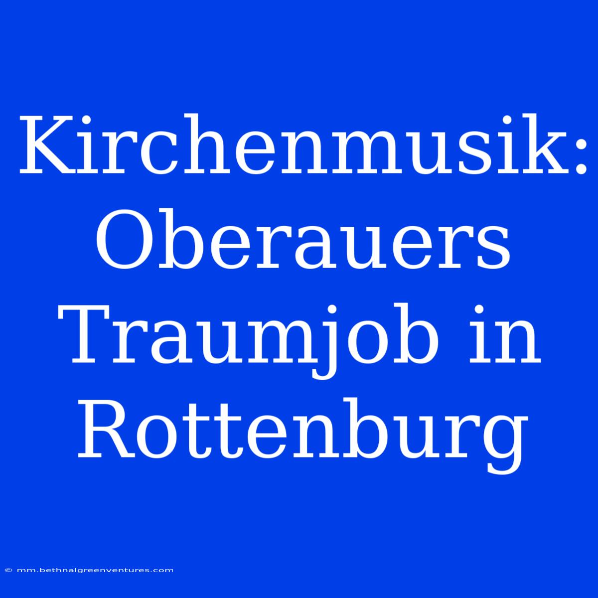 Kirchenmusik: Oberauers Traumjob In Rottenburg