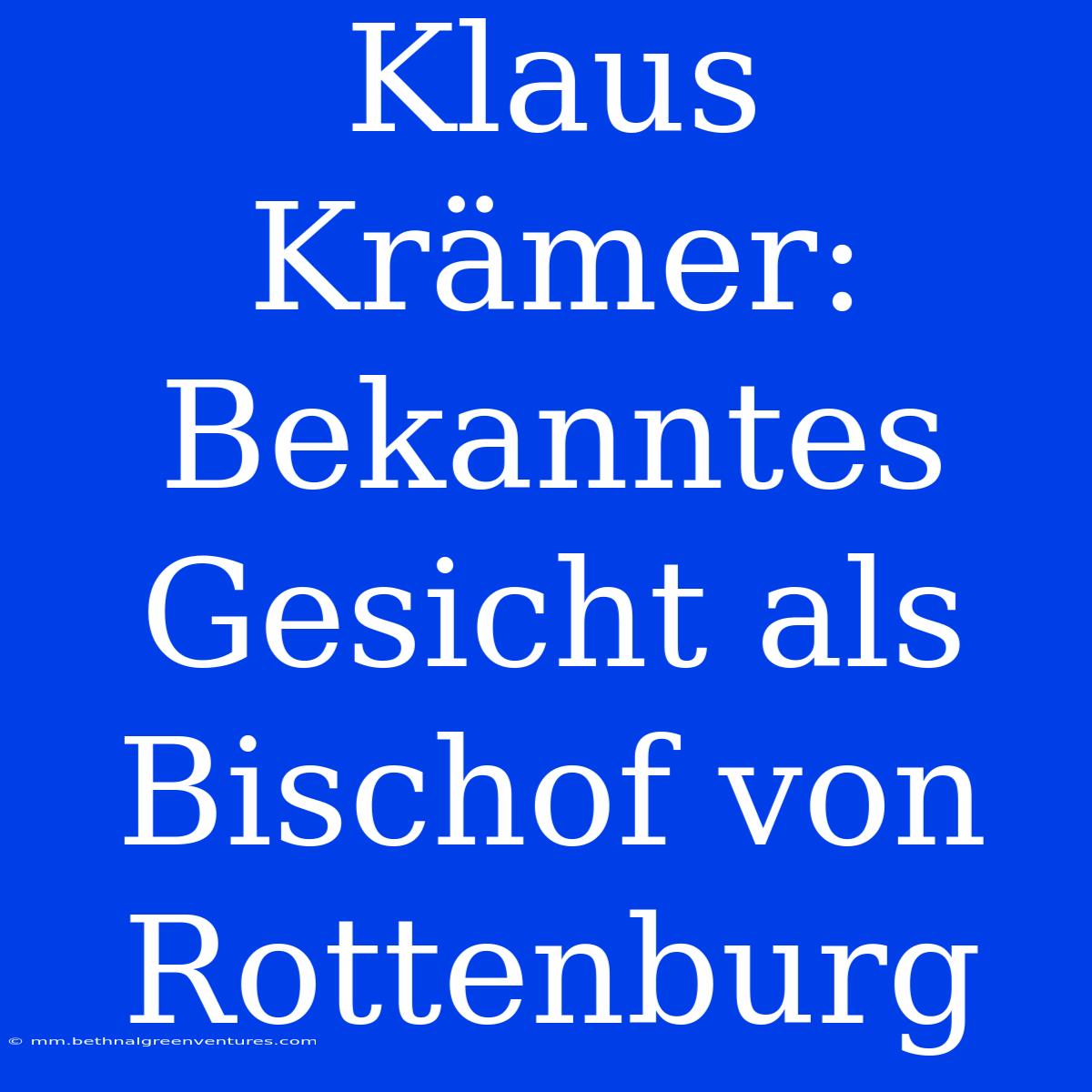 Klaus Krämer: Bekanntes Gesicht Als Bischof Von Rottenburg