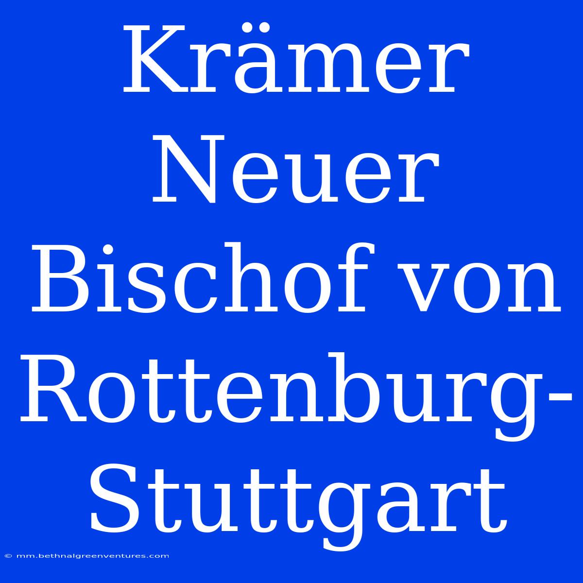 Krämer Neuer Bischof Von Rottenburg-Stuttgart