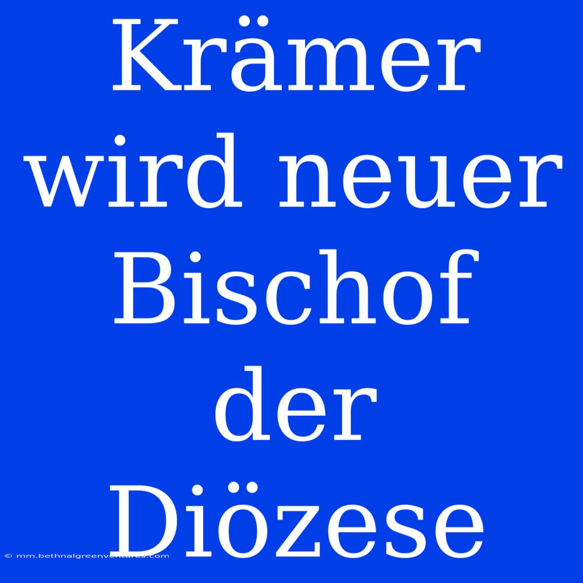 Krämer Wird Neuer Bischof Der Diözese