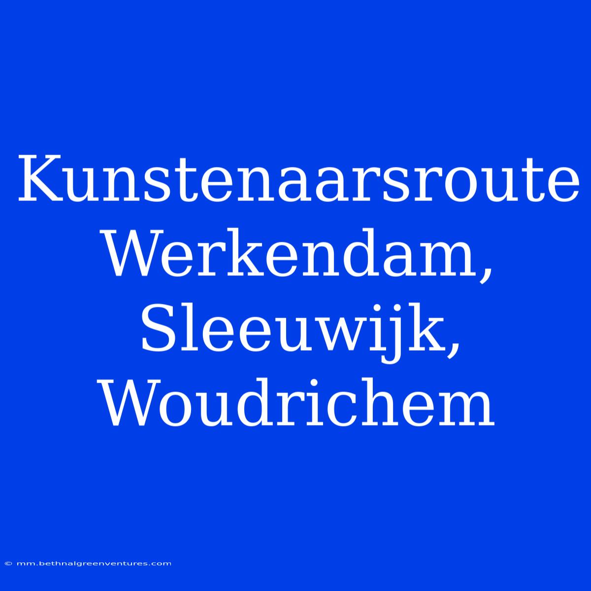 Kunstenaarsroute Werkendam, Sleeuwijk, Woudrichem