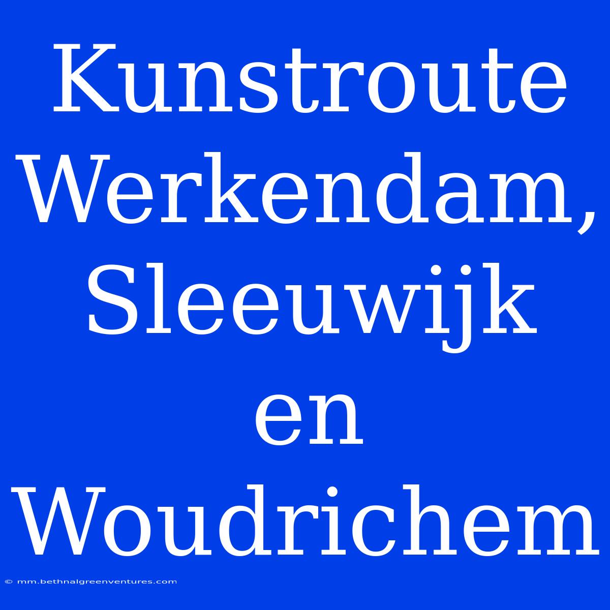 Kunstroute Werkendam, Sleeuwijk En Woudrichem 