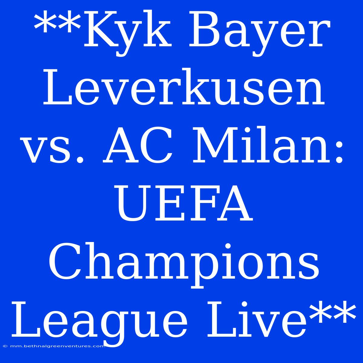 **Kyk Bayer Leverkusen Vs. AC Milan: UEFA Champions League Live**