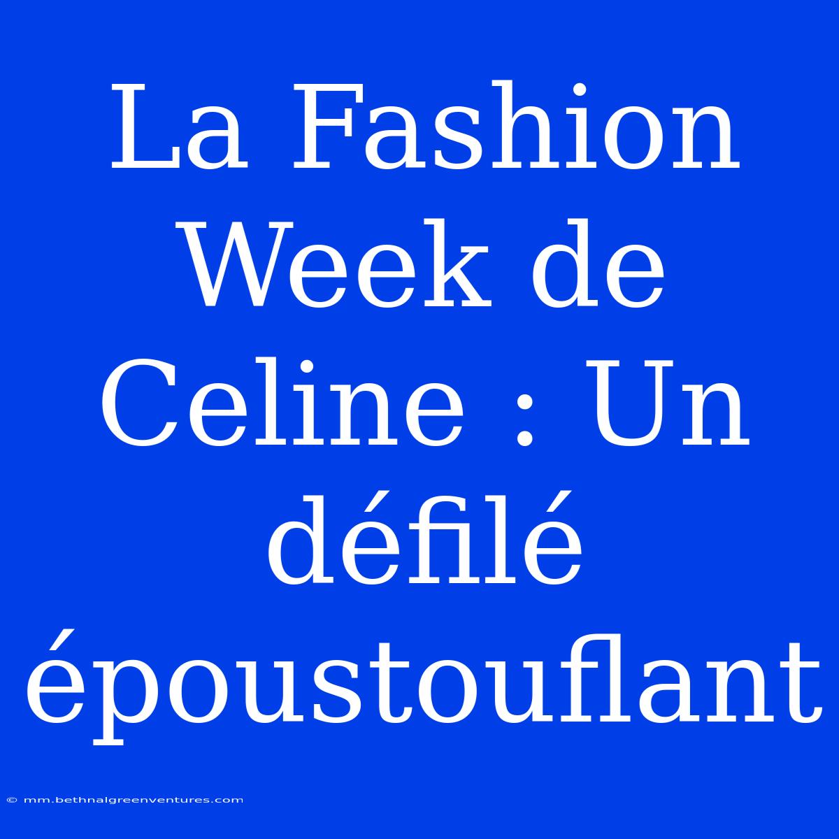 La Fashion Week De Celine : Un Défilé Époustouflant